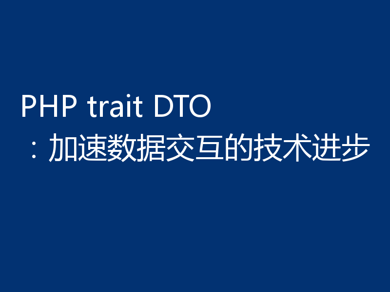 PHP trait DTO:加速数据交互的技术进步