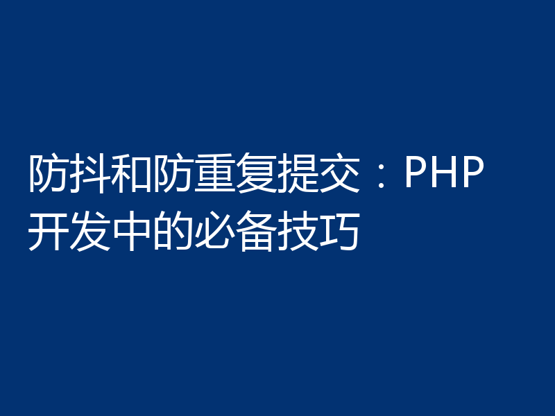 防抖和防重复提交:PHP 开发中的必备技巧