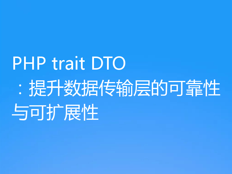 PHP trait DTO:提升数据传输层的可靠性与可扩展性