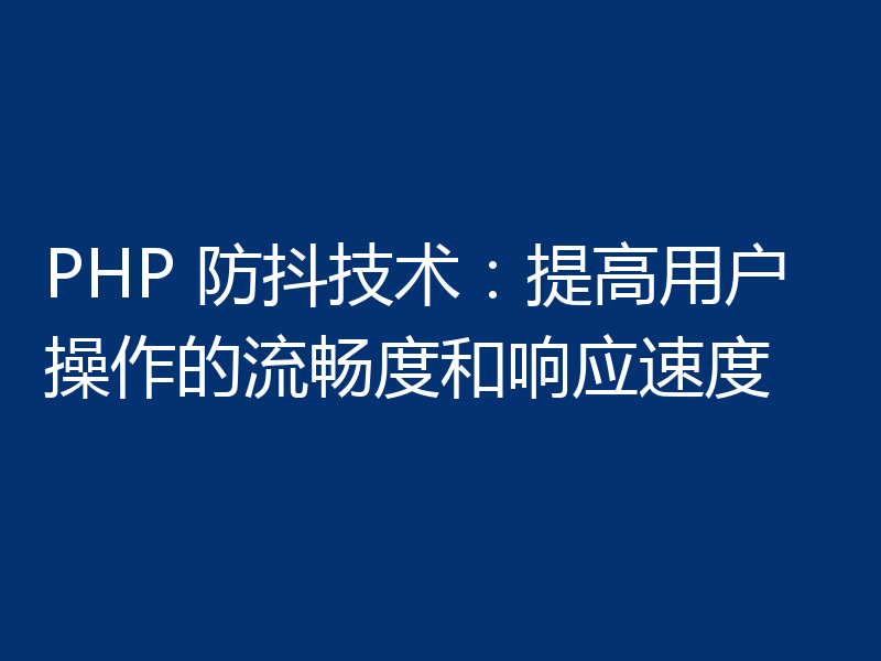 PHP 防抖技术:提高用户操作的流畅度和响应速度