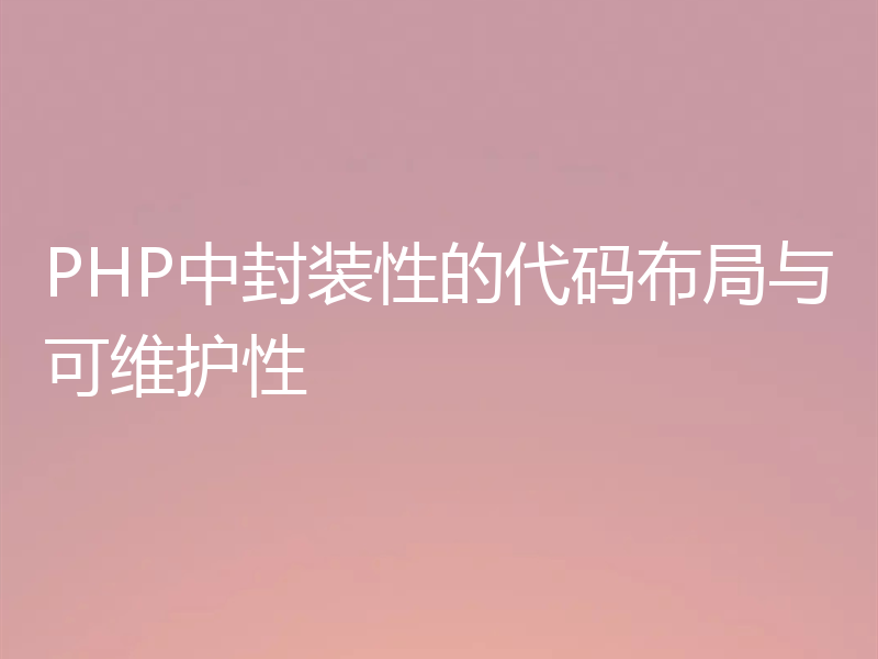 PHP中封装性的代码布局与可维护性
