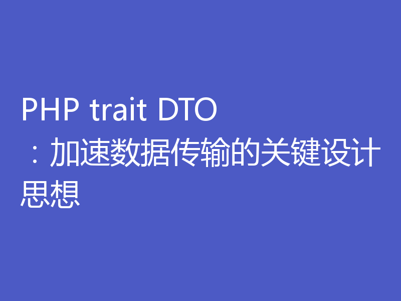 PHP trait DTO:加速数据传输的关键设计思想