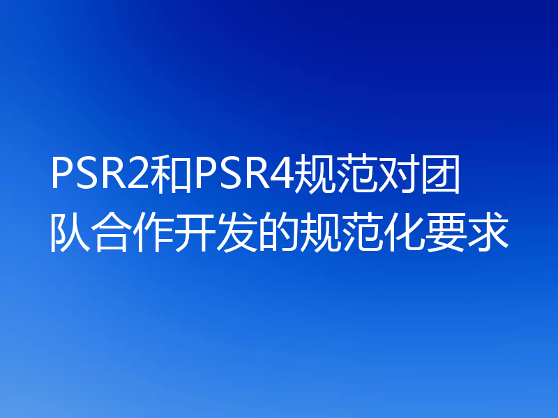 PSR2和PSR4规范对团队合作开发的规范化要求