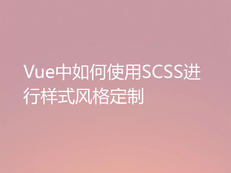 Vue中如何使用SCSS进行样式风格定制