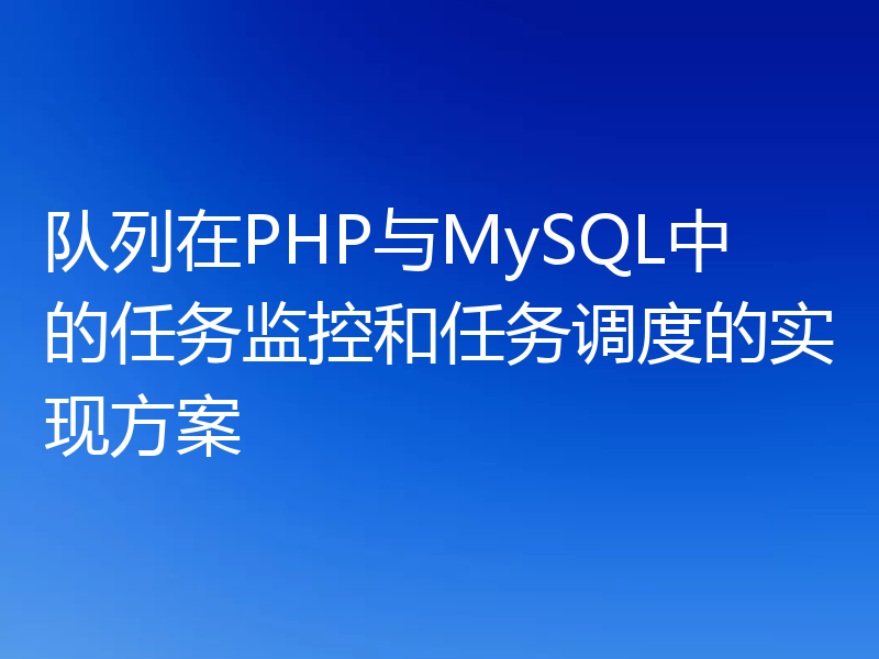 队列在PHP与MySQL中的任务监控和任务调度的实现方案