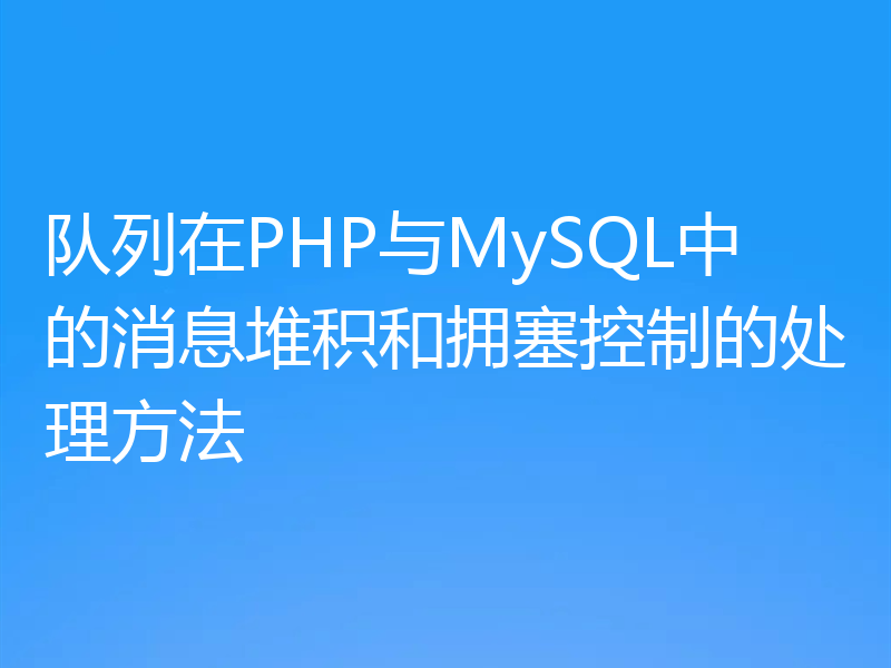 队列在PHP与MySQL中的消息堆积和拥塞控制的处理方法