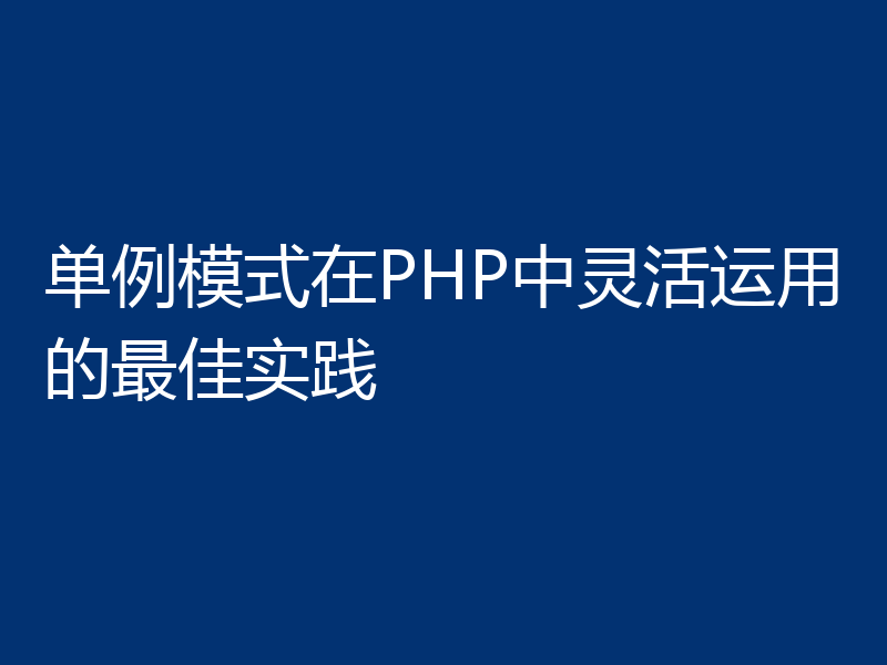 单例模式在PHP中灵活运用的最佳实践