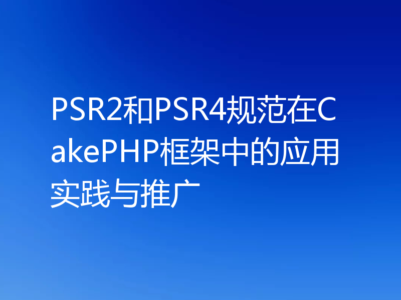 PSR2和PSR4规范在CakePHP框架中的应用实践与推广