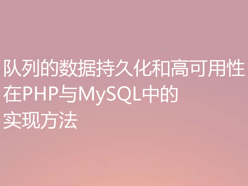 队列的数据持久化和高可用性在PHP与MySQL中的实现方法