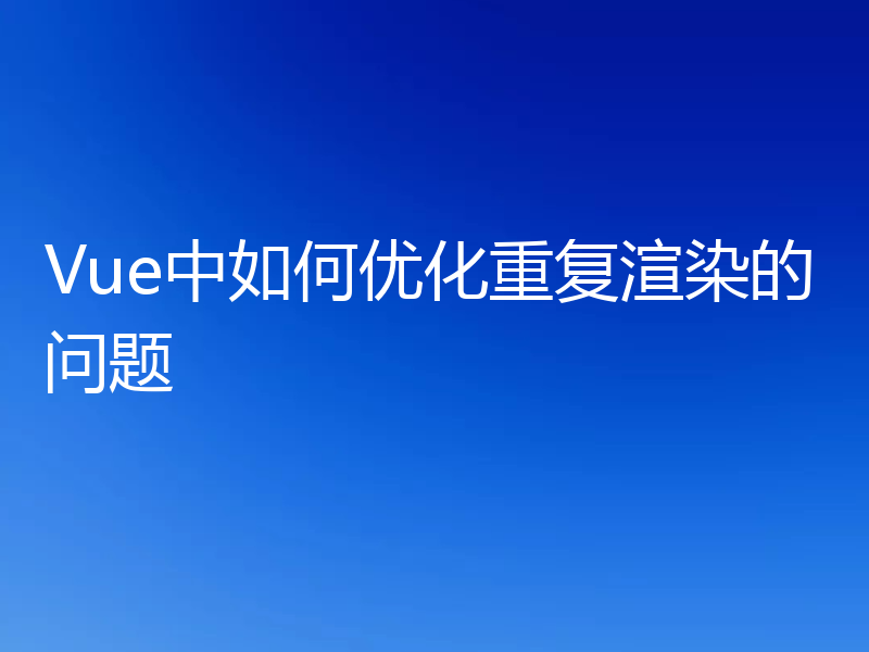 Vue中如何优化重复渲染的问题