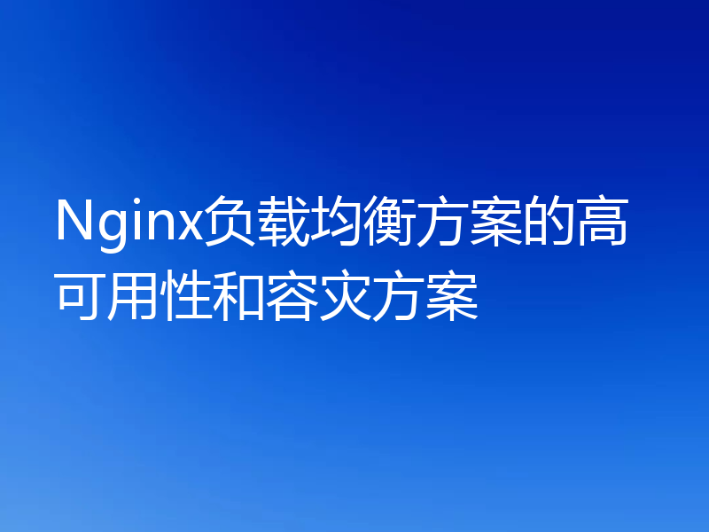 Nginx负载均衡方案的高可用性和容灾方案