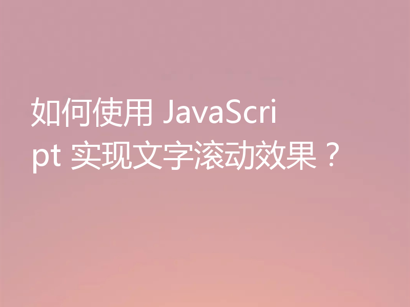 如何使用 JavaScript 实现文字滚动效果?