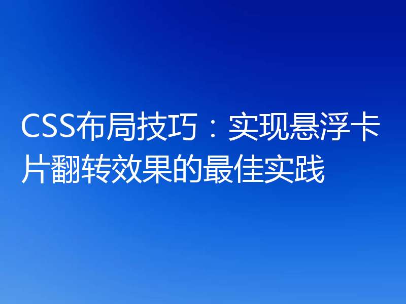CSS布局技巧:实现悬浮卡片翻转效果的最佳实践