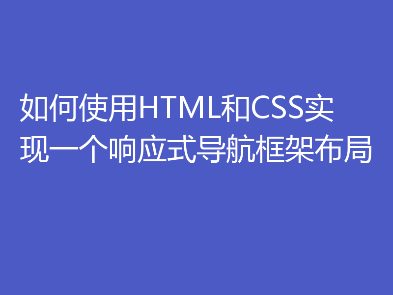 如何使用HTML和CSS实现一个响应式导航框架布局