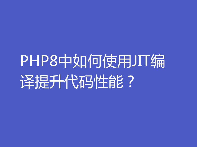 PHP8中如何使用JIT编译提升代码性能?