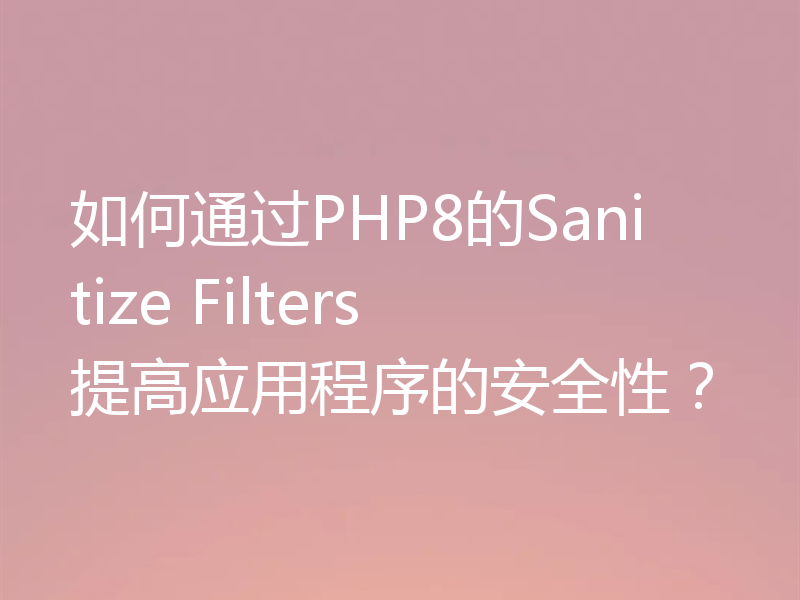 如何通过PHP8的Sanitize Filters提高应用程序的安全性?