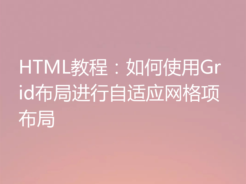 HTML教程:如何使用Grid布局进行自适应网格项布局