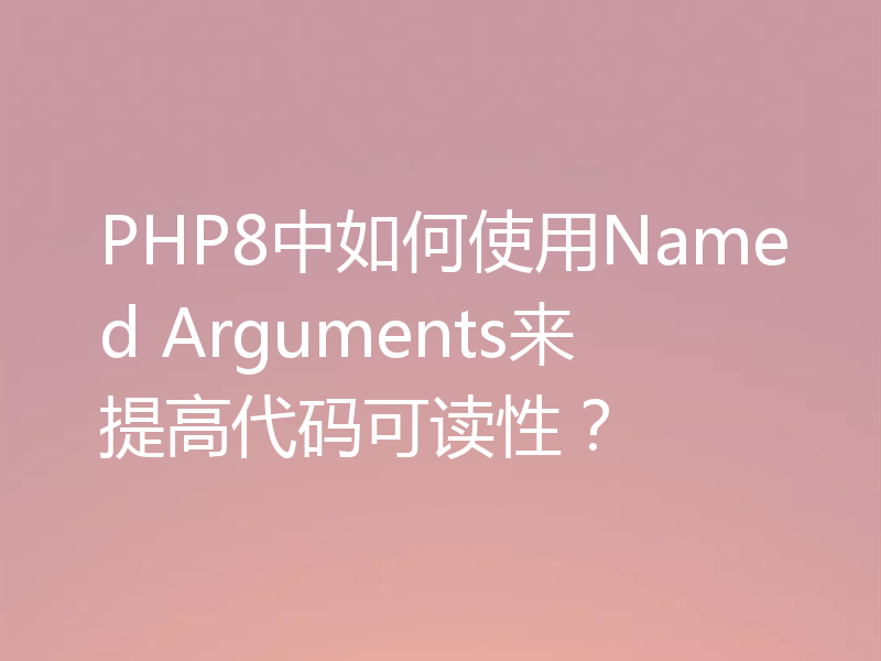 PHP8中如何使用Named Arguments来提高代码可读性?
