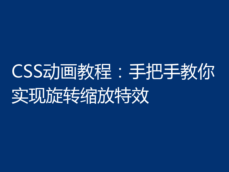 CSS动画教程:手把手教你实现旋转缩放特效