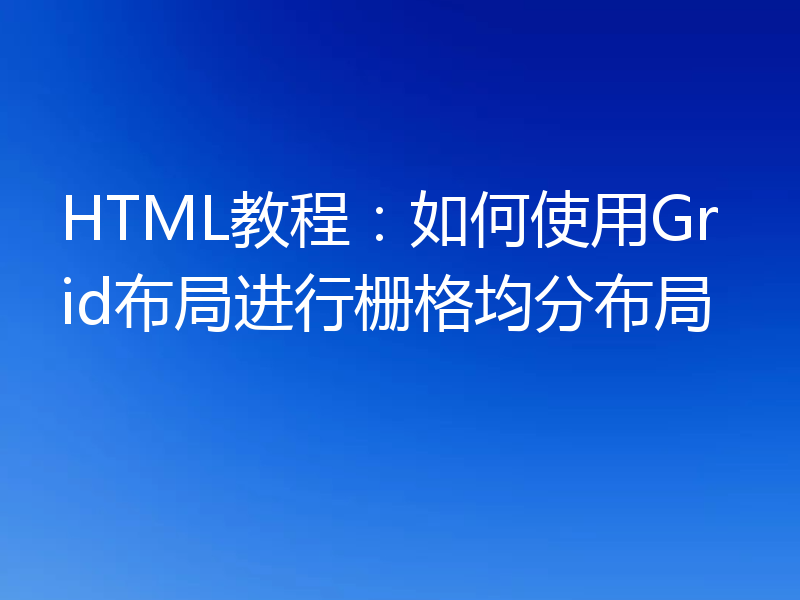 HTML教程:如何使用Grid布局进行栅格均分布局
