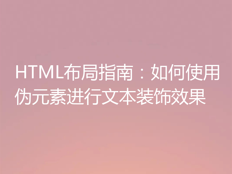 HTML布局指南:如何使用伪元素进行文本装饰效果