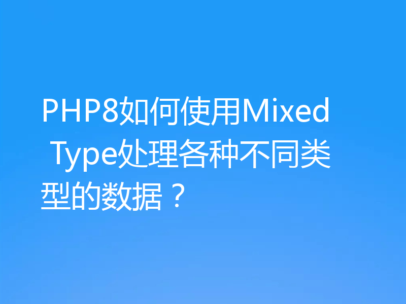 PHP8如何使用Mixed Type处理各种不同类型的数据?