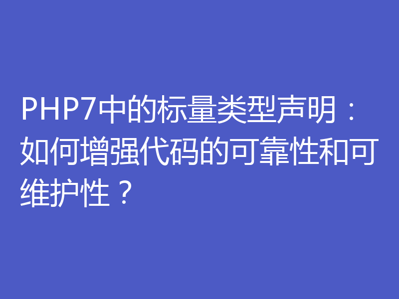 PHP7中的标量类型声明:如何增强代码的可靠性和可维护性?