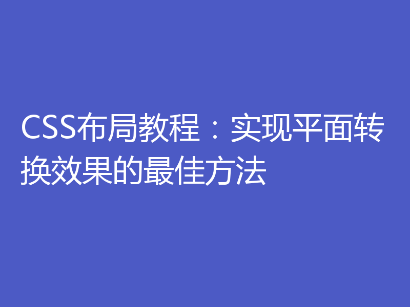 CSS布局教程:实现平面转换效果的最佳方法