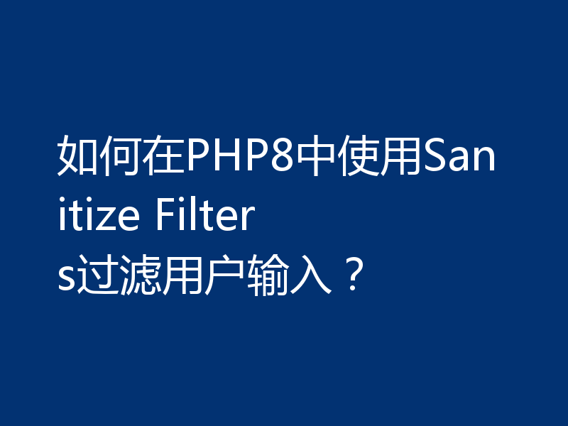 如何在PHP8中使用Sanitize Filters过滤用户输入?