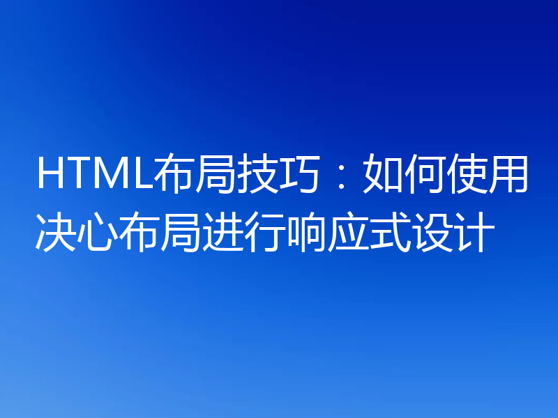 HTML布局技巧:如何使用决心布局进行响应式设计