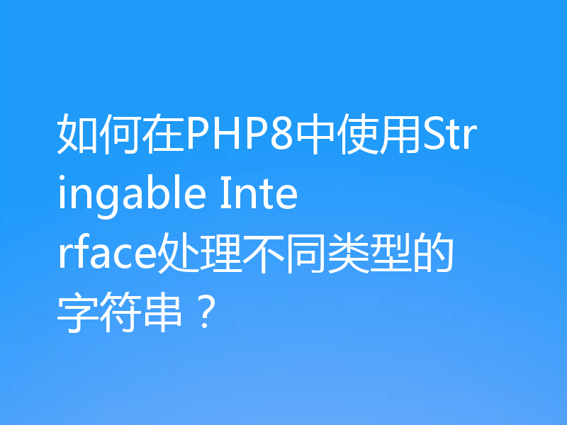 如何在PHP8中使用Stringable Interface处理不同类型的字符串？