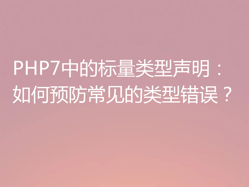 PHP7中的标量类型声明:如何预防常见的类型错误?