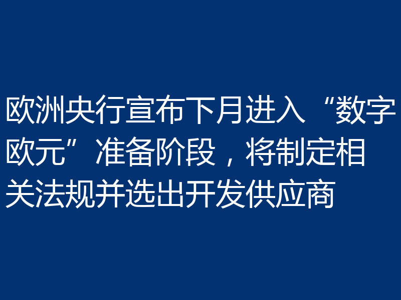 欧洲央行宣布下月进入“数字欧元”准备阶段,将制定相关法规并选出开发供应商