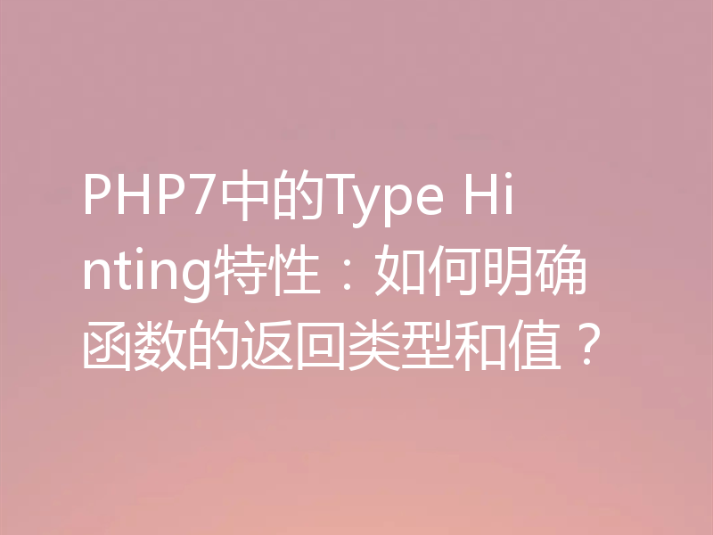 PHP7中的Type Hinting特性:如何明确函数的返回类型和值?