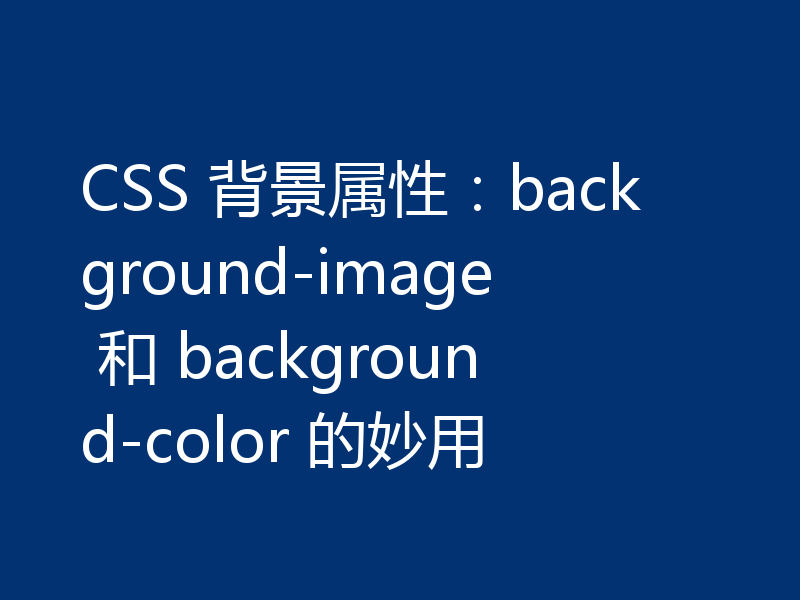 CSS 背景属性:background-image 和 background-color 的妙用