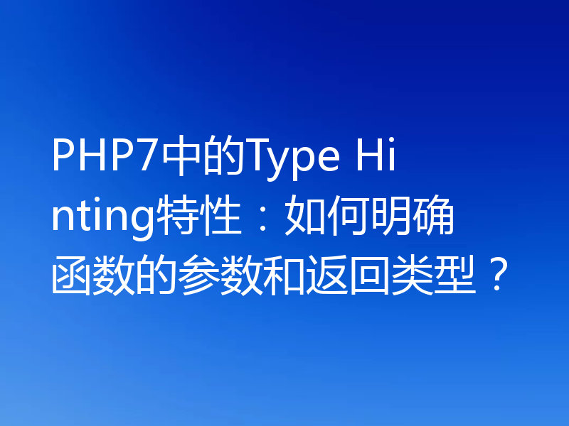 PHP7中的Type Hinting特性:如何明确函数的参数和返回类型?