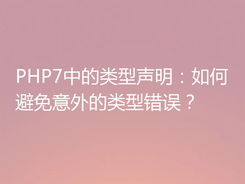 PHP7中的类型声明:如何避免意外的类型错误?