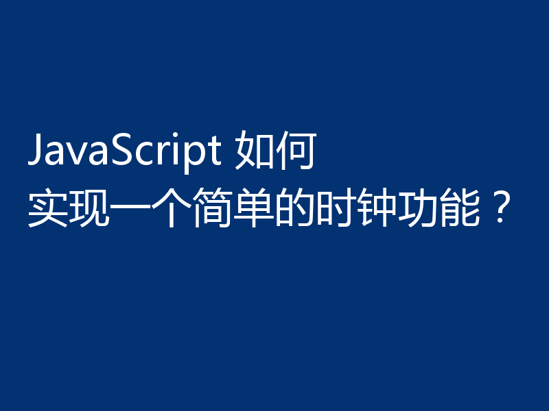 JavaScript 如何实现一个简单的时钟功能?