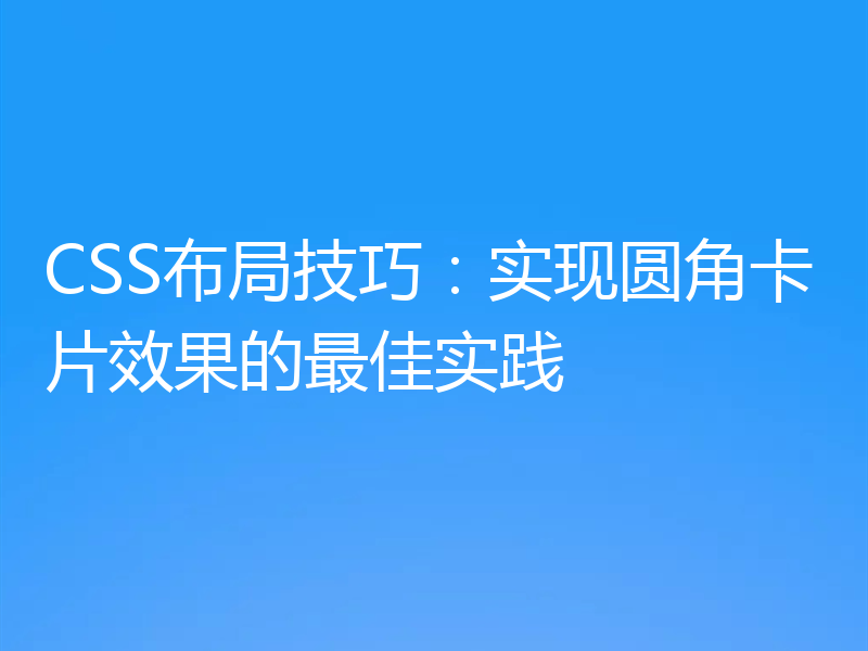 CSS布局技巧:实现圆角卡片效果的最佳实践