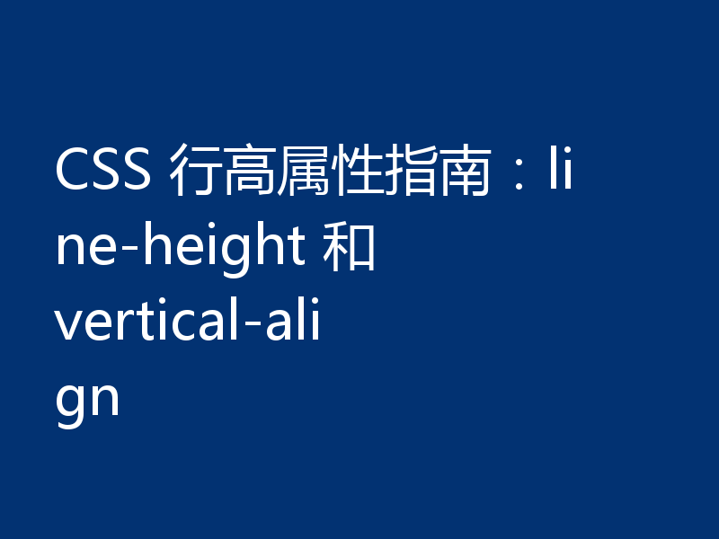 CSS 行高属性指南:line-height 和 vertical-align