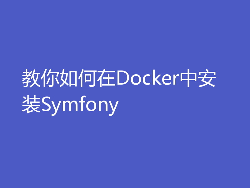 教你如何在Docker中安装Symfony
