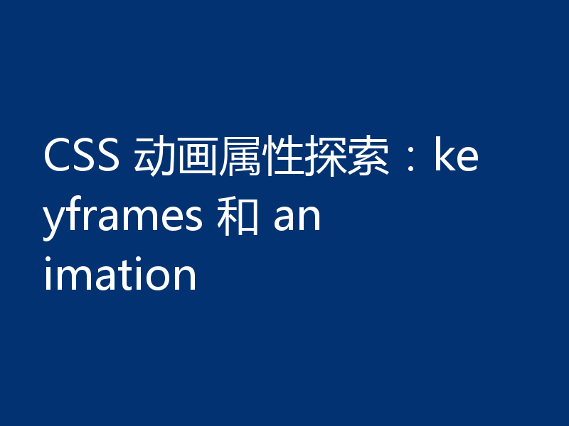CSS 动画属性探索:keyframes 和 animation