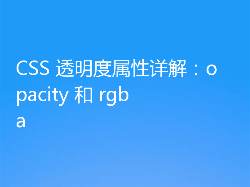 CSS 透明度属性详解:opacity 和 rgba
