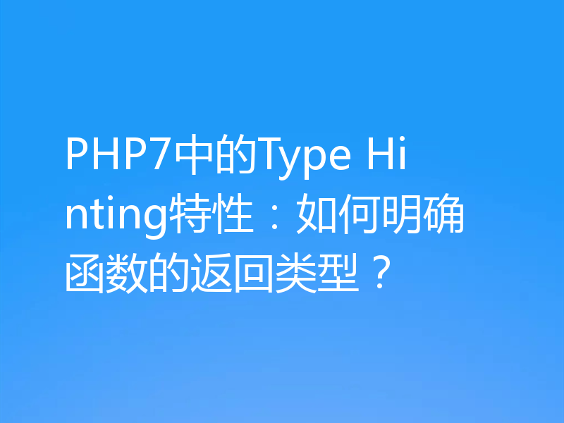 PHP7中的Type Hinting特性:如何明确函数的返回类型?