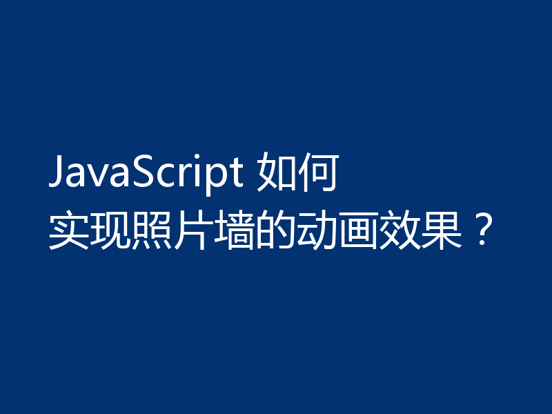 JavaScript 如何实现照片墙的动画效果?