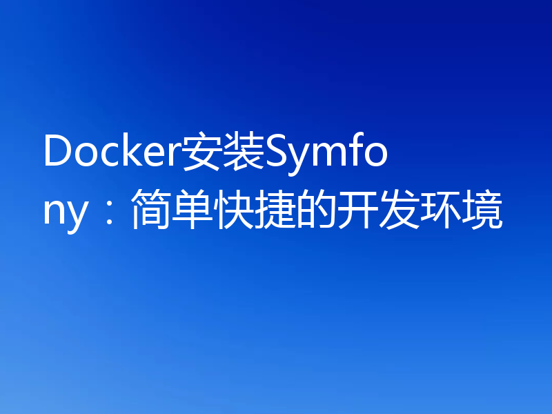 Docker安装Symfony：简单快捷的开发环境
