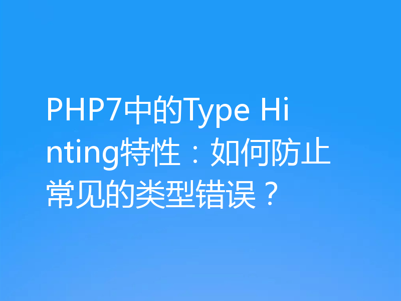 PHP7中的Type Hinting特性:如何防止常见的类型错误?