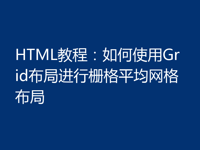 HTML教程:如何使用Grid布局进行栅格平均网格布局