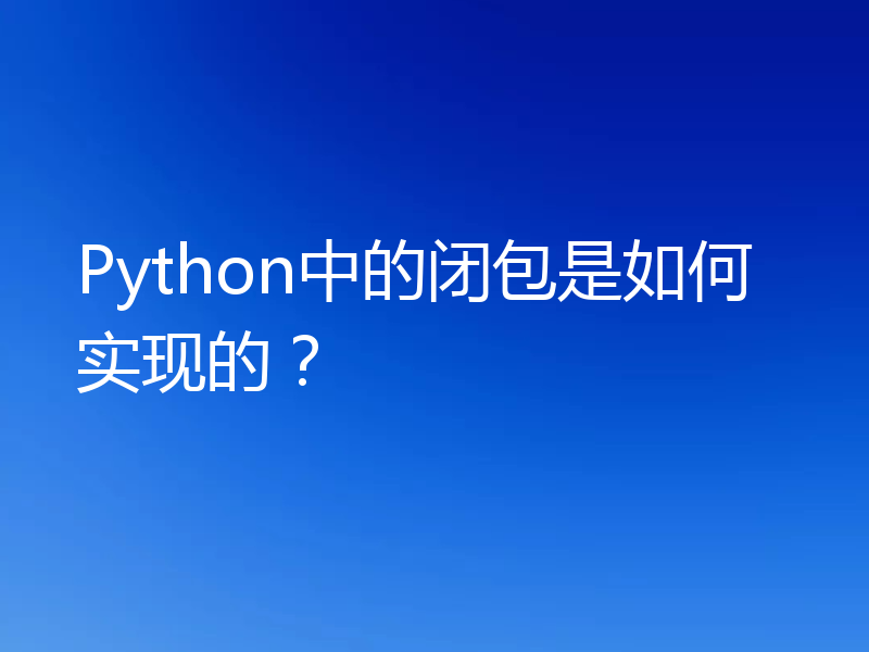 Python中的闭包是如何实现的？