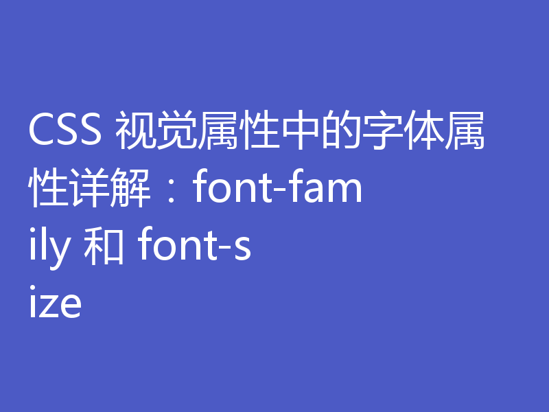 CSS 视觉属性中的字体属性详解:font-family 和 font-size